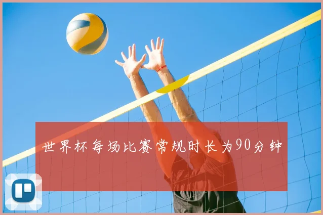 世界杯每场比赛常规时长为90分钟
