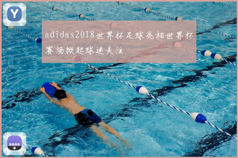 adidas2018世界杯足球亮相世界杯赛场掀起球迷关注